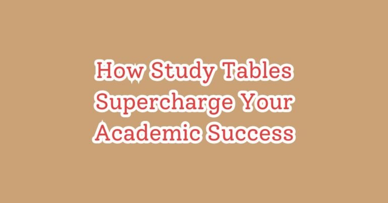 How Study Tables Supercharge Your Academic Success