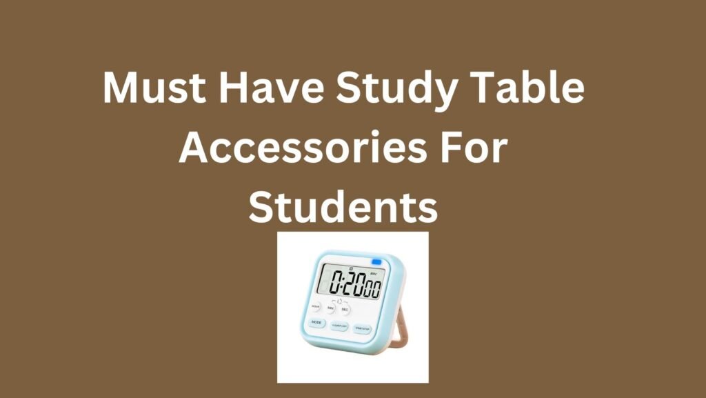 Must Have Study Table Accessories For Students