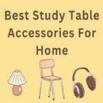 Top 7 Best Study Table Accessories For Home