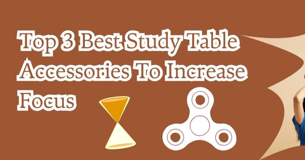 Top 3 Best Study Table Accessories To Increase Focus
